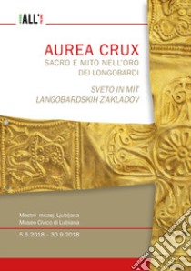 Aurea crux. Sacro e mito nell'oro dei longobardi-Sveto in mit longobardskih zakladov libro di Borzacconi Angela