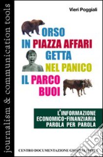 Orso in piazza Affari getta nel panico il parco buoi. L'informazione economico-finanziaria parola per parola libro di Poggiali Vieri