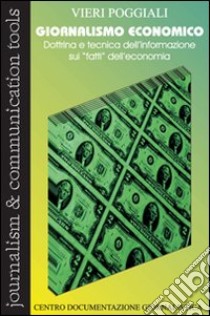 Giornalismo economico. Dottrina e tecnica dell'informazione sui «Fatti» dell'economia libro di Poggiali Vieri