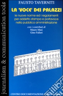 La voce dei palazzi. Le nuove norme ed i regolamenti per addetto stampa e portavoce nella pubblica amministrazione libro di Taverniti Fausto