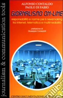 Giornalismo on line. Responsabilità e norme per il newsmaking tra Internet, telematica e multimedialità libro di Contaldo Alfonso - Di Fabio Paolo