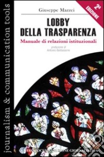 Lobby della trasparenza. Manuale di relazioni istituzionali libro di Mazzei Giuseppe