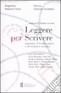 Leggere per scrivere. Manuale di lettura attiva e scrittura creativa libro di Pedaccini Floris Pergentina; Cotroneo Trombetta Patrizia