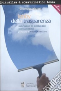 Lobby della trasparenza. Manuale di relazioni istituzionali libro di Mazzei Giuseppe