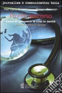 Pronto soccorso. Come si comunica la crisi in sanità libro di Sommo P. Carlo; Trevisan Tiziano