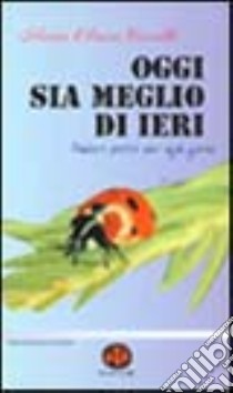 Oggi sia meglio di ieri. Pensieri positivi per ogni giorno libro di Carulli M. Chiara