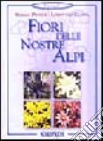 Fiori delle nostre Alpi libro di Pessot Sergio - Cusini Lodovico