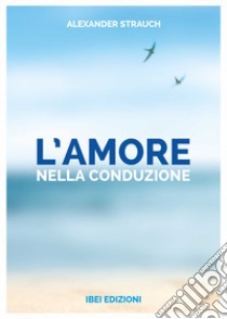 L'amore nella conduzione. Una guida per il conduttore cristiano libro di Strauch Alexander