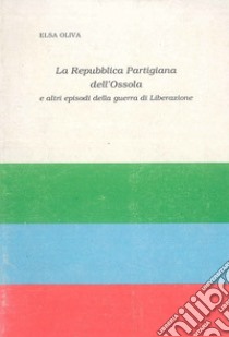 Repubblica partigiana nell'Ossola (La) libro di Oliva Elsa