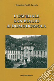 Ospedale San Biagio di Domodossola libro di Ferraris Sebastiano A.