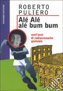 Alé alé alé bum bum. Vent'anni di radiocronache gialloblu libro di Puliero Roberto; Ceradini F. (cur.)