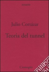 Teoria del tunnel. Nota per una collocazione del surrealismo e dell'esistenzialismo libro di Cortázar Julio; Parisi M. (cur.)