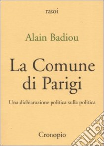 La Comune di Parigi. Una dichiarazione politica sulla politica libro di Badiou Alain