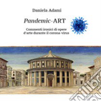 Pandemic Art. Commenti ironici di opere d'arte durante il coronavirus. Ediz. illustrata libro di Adami Daniela