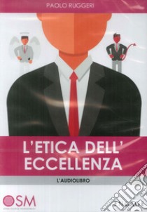 L'etica dell'eccellenza. Come il tuo comportamento determina il successo nella vita. Audiolibro  di Ruggeri Paolo A.