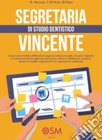 Segretaria di studio dentistico vincente libro di Massaiu Giuseppe; Di Fraia Tiziana; Tiana Milena