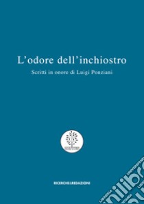 L'odore dell'inchiostro. Scritti in onore di Luigi Ponziani libro di De Filippis M. (cur.)