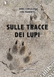 Sulle tracce dei lupi libro di Consalvo Anna; Manente Ciro; Grimaldi F. (cur.)