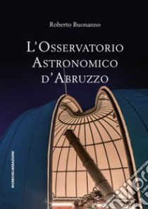 L'osservatorio astronomico d'Abruzzo libro di Buonanno Roberto