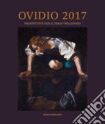 Ovidio 2017. Prospettive per il terzo millennio. Atti del Convegno Internazionale (Sulmona, 3-6 aprile 2017). Ediz. illustrata libro di Fedeli P. (cur.); Rosati G. (cur.)