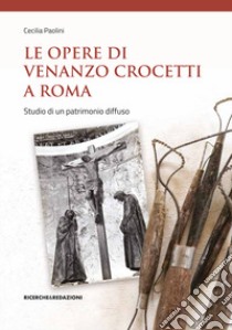 Le opere di Venanzo Crocetti a Roma. Studio di un patrimonio diffuso libro di Paolini Cecilia