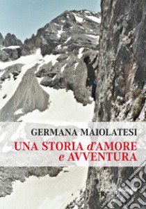 Una storia d'amore e avventura libro di Maiolatesi Germana