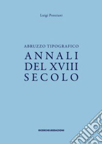 Abruzzo tipografico. Annali del XVIII secolo libro di Ponziani Luigi