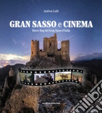 Gran Sasso e cinema. Movie map del Gran Sasso d'Italia libro di Lolli Andrea