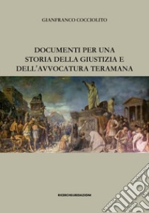 Documenti per una storia della giustizia e dell'avvocatura teramana libro di Cocciolito Gianfranco