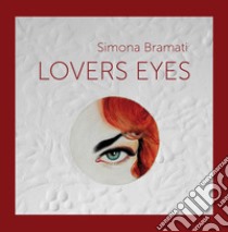 Simona Bramati. Lovers eyes. Ediz. italiano e inglese libro di Muzi A. (cur.)