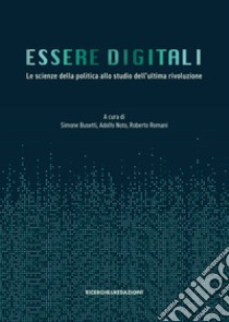 Essere digitali. Le scienze della politica allo studio dell'ultima rivoluzione libro di Busetti S. (cur.); Noto A. (cur.); Romani R. (cur.)