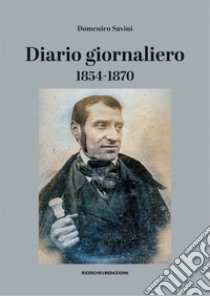 Diario giornaliero (1854-1870) libro di Savini Domenico