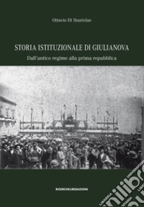 Storia istituzionale di Giulianova. Dall'antico regime alla prima repubblica libro di Di Stanislao Ottavio