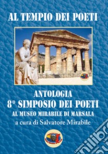 Al tempio dei poeti. Antologia 8° Simposio dei poeti libro di Totò (cur.)