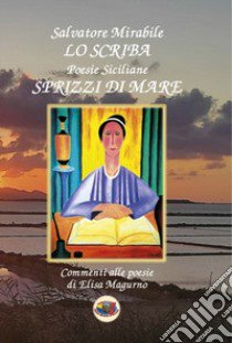 Lo scriba. Poesie siciliane. Sprizzi di mare libro di Totò