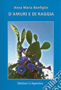 D'amuri e di raggia libro di Bonfiglio Anna Maria