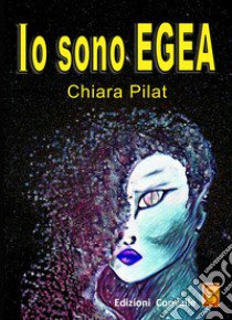 Io sono Egea libro di Pilat Chiara