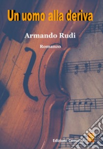 Un uomo alla deriva libro di Rudi Armando