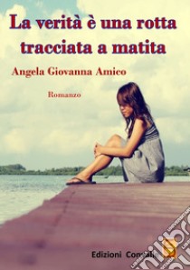 La verità è una rotta tracciata a matita libro di Amico Angela Giovanna