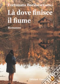 Là dove finisce il fiume libro di Barilaro Gattei Fortunata