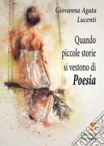 Quando piccole storie si vestono di poesia libro di Lucenti Giovanna Agata