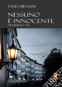 Nessuno è innocente. Nemmeno tu libro di Mignani Tania