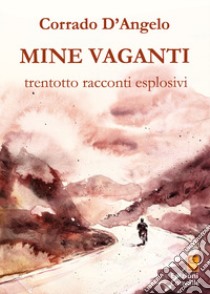 Mine vaganti. Trentotto racconti esplosivi libro di D'Angelo Corrado