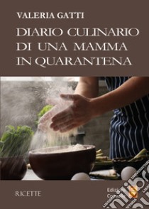 Diario culinario di una mamma in quarantena libro di Gatti Valeria