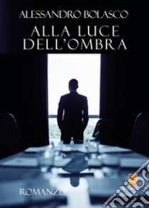 Alla luce dell'ombra libro di Bolasco Alessandro