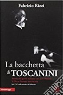 La bacchetta di Toscanini libro di Rizzi Fabrizio