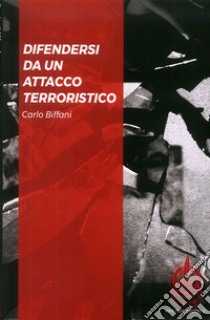 Difendersi da un attacco terroristico. Ediz. italiana e inglese libro di Biffani Carlo