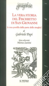 La vera storia del fischietto di San Giovanni (e una postilla dalla parte delle streghe) libro di Papi Gabriele