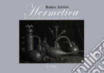 Hermetica. Metamorphosi fra Nigredo & Albedo. Ediz. illustrata libro di Zattini Marisa