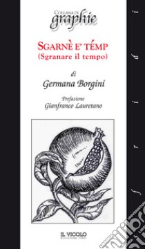 Sgranè è témp. (Sgranare il tempo) libro di Borgini Germana